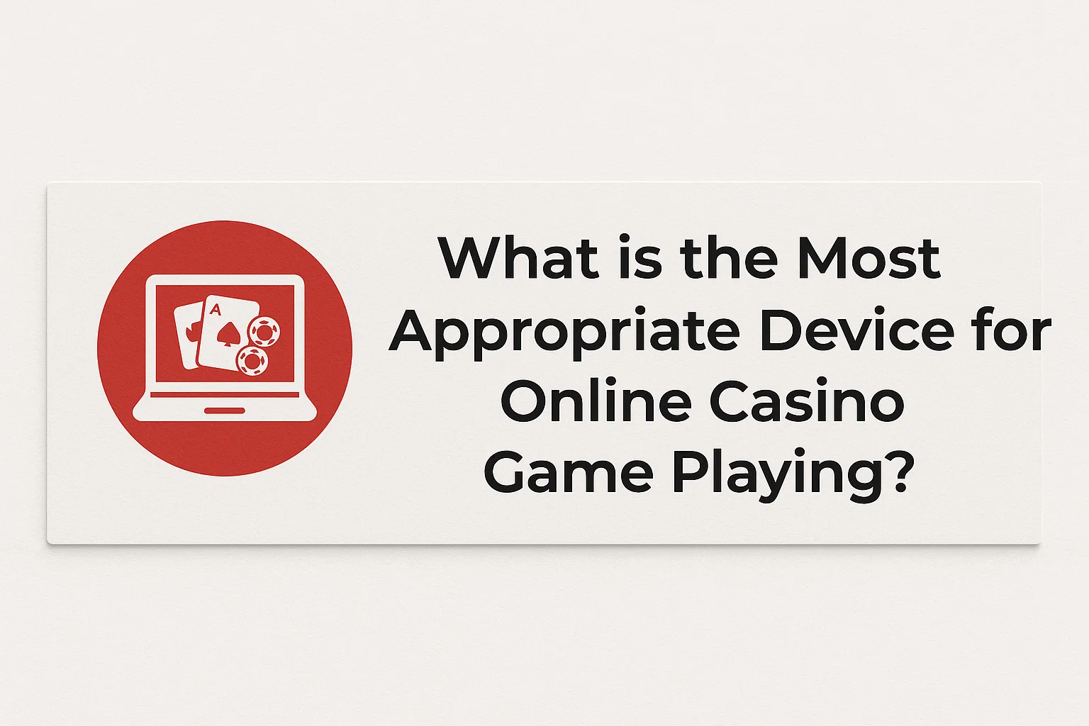 What is the Most Appropriate Device for Online Casino Game Playing?
